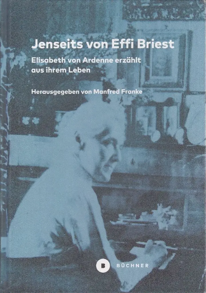 "Jenseits von Effi Briest" erschien 2019 im Büchner-Verlag. Das Cover zeigt die hochbetagte Elisabeth von Ardenne (1853-1952). 1934 hatte sie ihre autobiografischen Niederschriften verfasst, die dem Buch zugrunde liegen.